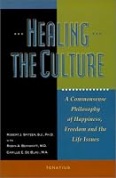 Healing the Culture: A Commonsense Philosophy of Happiness, Freedom and the Life Issues