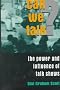Can We Talk?: The Power And Influence Of Talk Shows Can We Talk?: The Power And Influence Of Talk Shows