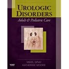 Urologic Disorders: Adult and Pediatric Care: Adult and Pediatric Care by  Mikel Gray and Katherine Moore