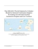 The 2006-2011 World Outlook for Cylinder Heads for Internal Combustion Engines Excluding Aircraft and Gasoline Automotive Engines and Gas Turbines
