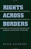 Rights across Borders: Immigration and the Decline of Citizenship