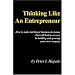 Thinking Like An Entrepreneur: How To Make Intelligent Business Decisions That Will Lead To Success In Building and Growing Your Own Company
