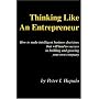 Thinking Like An Entrepreneur: How To Make Intelligent Business Decisions That Will Lead To Success In Building and Growing Your Own Company