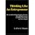 Thinking Like An Entrepreneur: How To Make Intelligent Business Decisions That Will Lead To Success In Building and Growing Your Own Company