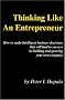 Thinking Like an Entrepreneur: How to Make Intelligent Business Decisions That Will Lead to Success in Building and Growing Your Own Company