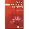 Soins, cultures et croyances : Guide pratique des rites, cultures et religions � l'usage des personnels de sant� et des acteurs sociaux