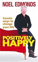 Positively Happy: Cosmic Ways to Change Your Life