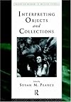 Interpreting Objects and Collections (Leicester Readers in Museum Studies)