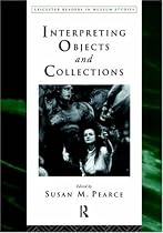 Interpreting Objects and Collections (Leicester Readers in Museum Studies)