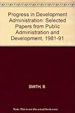 Progress in development administration : selected papers from Public administration and development, 1981-1991