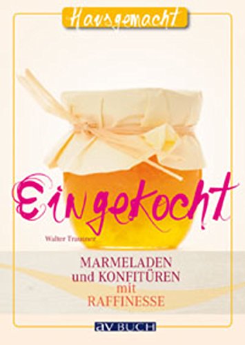 Eingekocht: Marmeladen und Konfitüren mit Raffinesse (Hausgemacht) (German Edition)
