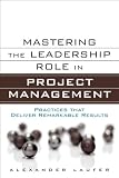 Mastering the leadership role in project management : practices that deliver remarkable results