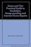 Home & dry : a practical guide to insulation, damp-proofing and exterior home repairs