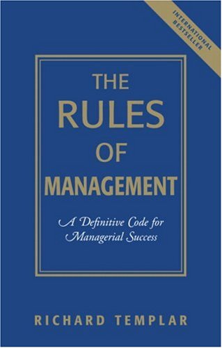 The Rules of Management: A Definitive Code for Managerial Success (Richard Templar's Rules)