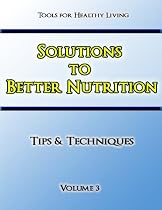 Click to Download Free Kindle Book -> Solutions to Better Nutrition Volume 3 (How to 'Be Your Own Solution')