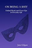 On Being a Shit: Unkind Deeds and Cover-Ups in Everyday Life