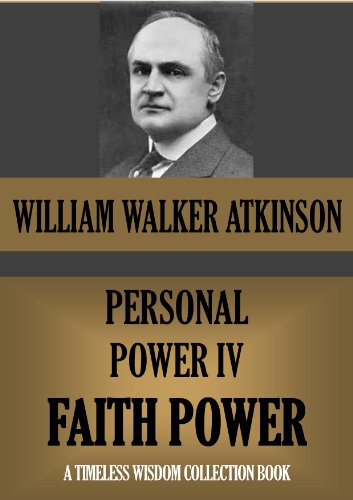PERSONAL POWER IV. FAITH POWER Or Your Inspirational Forces (Timeless Wisdom Collection Book 133)