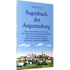 Sagenbuch der Augustusburg: Sagen und Geschichten aus B�rnichen, Borstendorf, Breitenau, Eppendorf, Falkenau, Fl�ha, Gro�waltersdorf, Hetzdorf, ... Niedersaida, Reifland und Schellenberg