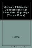 Games of intelligence : the classified conflict of international espionage