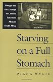 Starving on a Full Stomach: Hunger and the Triumph of Cultural Racism in Modern South Africa (Reconsiderations in South African History)