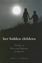 Her Hidden Children: The Rise of Wicca And Paganism in America