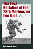 The First Battalion of the 28th Marines on Iwo Jima: A Day-By-Day History from Personal Accounts and Official Reports, With Complete Muster Rolls