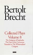 Brecht Collected Plays: "Antigone of Sophocles"; the "Days of the Commune"; "Turandot or the Whitewashers Congress" v. 8 (World Classics)