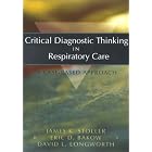 Critical Diagnostic Thinking in Respiratory Care: A Case-Based Approach by James K. Stoller MD MS, Eric D. Bakow MA MPM RRT, and David Longworth MD