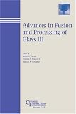Advances in Fusion and Processing of Glass III: Proceedings of the 7th International Conference on Advances in Fusion and Processing of Glass, July 27-31, ... Transactions (Ceramic Transactions Series)