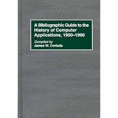 A Bibliographic Guide to the History of Computer Applications, 1950-1990 (Bibliographies and Indexes in Science and Technology)