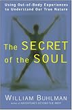 The Secret of the Soul: Using Out-Of-Body Experiences to Understand Our True Nature
