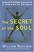 The Secret of the Soul: Using Out-of-Body Experiences to Understand Our True Nature