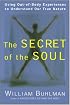 The Secret of the Soul : Using Out-of-Body Experiences to Understand Our True Nature