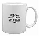 sometimes when it`s really quiet I can hear my brain cells dying Mug