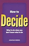How to decide : what to do when you don't know what to do