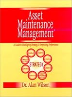 Asset Maintenance Management: A Guide to Developing Strategy and Improving Performance