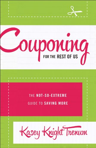 Couponing for the Rest of Us: The Not-So-Extreme Guide to Saving More, by Kasey Knight Trenum