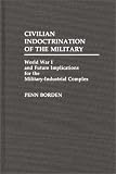 Civilian Indoctrination of the Military: World War I and Future Implications for the Military-Industrial Complex (Contributions in Military Studies)