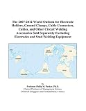 The 2007 2012 World Outlook For Electrode Holders Ground Clamps Cable Connectors Cables And Other Circuit Welding Accessories Sold Separately Excluding Electrodes And Stud Welding Equipment