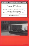 Framed Visions: Popular Culture, Americanization, and the Contemporary German and Austrian Imagination (Social History, Popular Culture, and Politics in Germany)