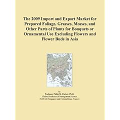 The 2009 Import and Export Market for Prepared Foliage, Grasses, Mosses, and Other Parts of Plants for Bouquets or Ornamental Use Excluding Flowers and Flower Buds in Asia