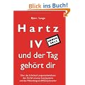Hartz IV - und der Tag geh�rt dir: �ber das Schicksal Langzeitarbeitsloser, den Zerfall unseres Sozialsystems und das Milliardengrab ARGEn/Jobcenter