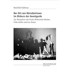 Der Ort von K�nstlerinnen im Diskurs der Avantgarde: Zur Rezeption von Paula Modersohn-Becker, Frida Kahlo und Eva Hesse