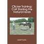 Clicker Training: Colt Starting the Natural Horse