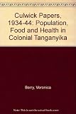 The Culwick Papers 1934-1944 : population, food and health in Colonial Tanganyika