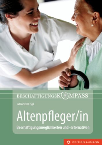 Beschäftigungskompass Altenpfleger/in: Beschäftigungsmöglichkeiten und -alternativen (German Edition)