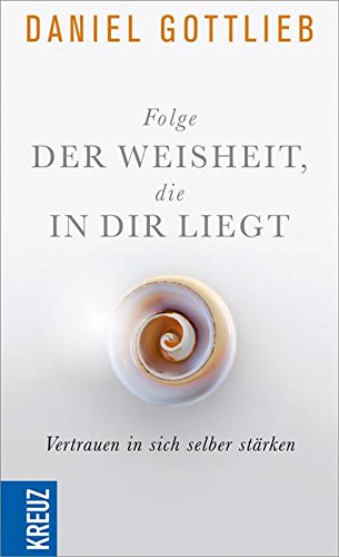 Folge der Weisheit, die in dir liegt: Vertrauen in sich selber stärken (German Edition)