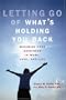 Letting Go of What's Holding You Back: Maximize Your Happiness in Work, Love, and Life
