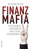 Finanzmafia: Wieso Banker und Banditen ohne Strafe davonkommen - Wolfgang Hetzer