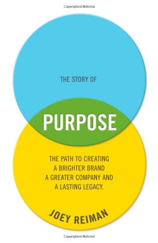 The Story of Purpose: The Path to Creating a Brighter Brand, a Greater Company, and a Lasting Legacy
